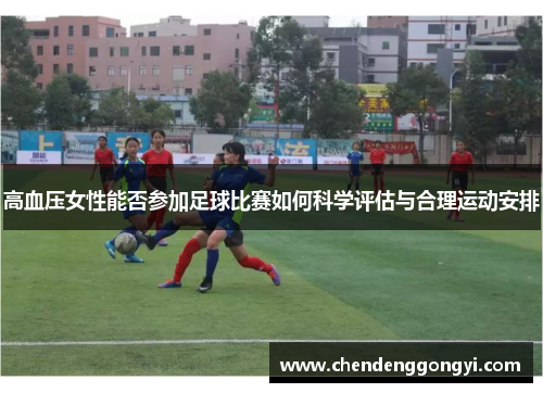 高血压女性能否参加足球比赛如何科学评估与合理运动安排