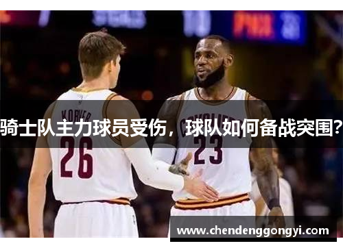 骑士队主力球员受伤，球队如何备战突围？
