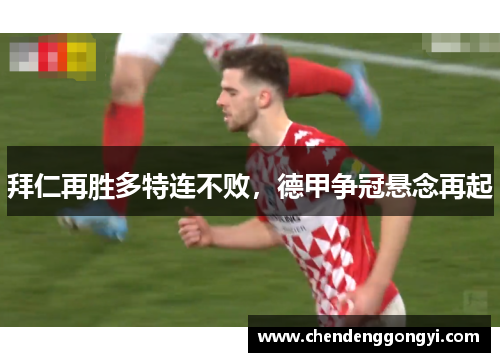 拜仁再胜多特连不败，德甲争冠悬念再起