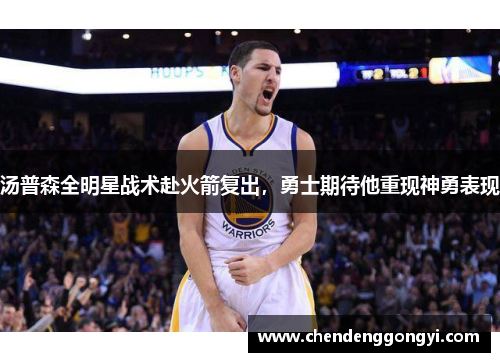 汤普森全明星战术赴火箭复出，勇士期待他重现神勇表现