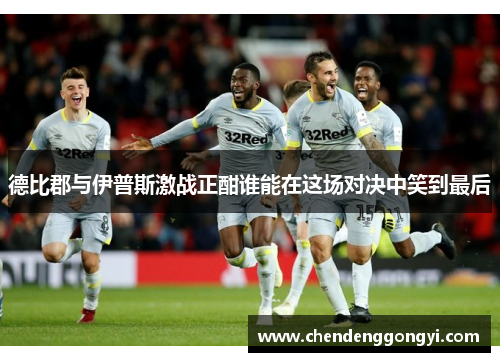 德比郡与伊普斯激战正酣谁能在这场对决中笑到最后