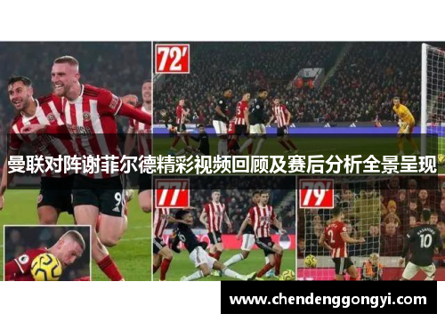 曼联对阵谢菲尔德精彩视频回顾及赛后分析全景呈现