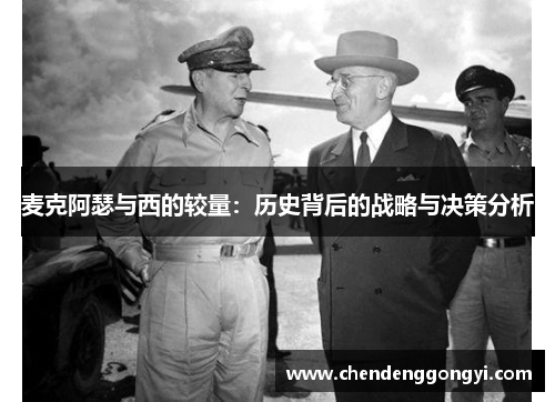 麦克阿瑟与西的较量：历史背后的战略与决策分析