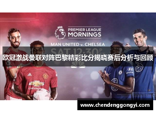 欧冠激战曼联对阵巴黎精彩比分揭晓赛后分析与回顾